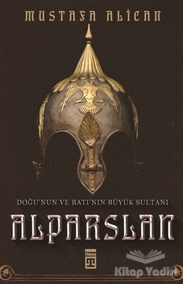 Doğu'nun ve Batı'nın Büyük Sultanı: Alparslan - Timaş Yayınları