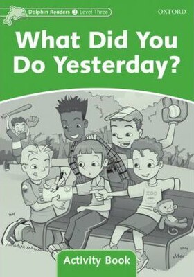 Dolphin Readers Level 3: What Did You Do Yesterday? Activity Book - Oxford University Press