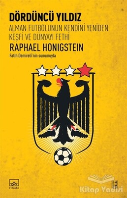 Dördüncü Yıldız: Alman Futbolunun Kendini Yeniden Keşfi ve Dünyayı Fethi - İthaki Yayınları