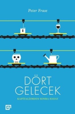 Dört Gelecek - Kapitalizmden Sonra Hayat - Koç Üniversitesi Yayınları