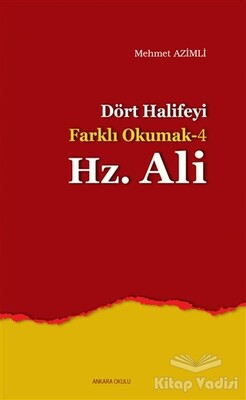 Dört Halife'yi Farklı Okumak 4 : Hz. Ali - Ankara Okulu Yayınları