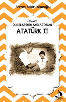 Dostlarının Anılarından - Atatürk 2 - Genç Destek