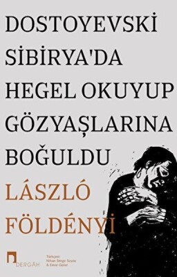 Dostoyevski Sibirya’da Hegel Okuyup Gözyaşlarına Boğuldu - Dergah Yayınları