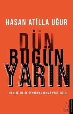 Dün Bugün Yarın - Bu Kırk Yıllık Uykudan Uyanma Vakti Geldi! - Destek Yayınları