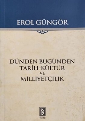 Dünden Bugünden Tarih Kültür ve Milliyetçilik - Yer-Su Yayınları