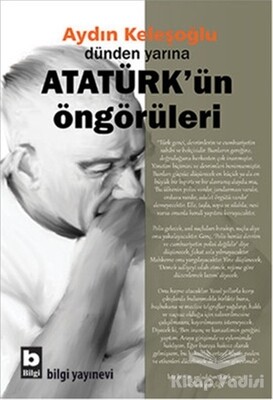 Dünden Yarına Atatürk'ün Öngörüleri - Bilgi Yayınevi