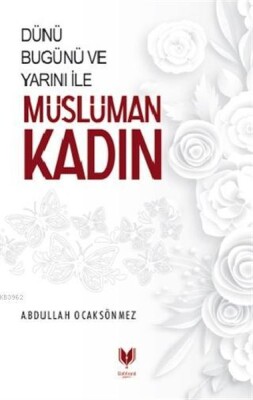 Dünü Bugünü ve Yarını İle Müslüman Kadın - Bilgeoğuz Yayınları