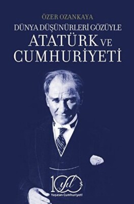 Dünya Düşünürleri Gözüyle Atatürk ve Cumhuriyeti - İş Bankası Kültür Yayınları