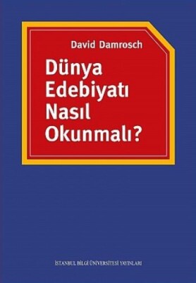 Dünya Edebiyatı Nasıl Okunmalı? - İstanbul Bilgi Üniversitesi Yayınları