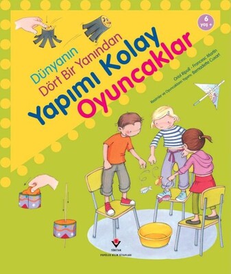 Dünyanın Dört Bir Yanından Yapımı Kolay Oyuncaklar - TÜBİTAK Yayınları