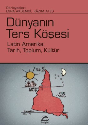 Dünyanın Ters Köşesi - Latin Amerika: Tarih, Toplum, Kültür - İletişim Yayınları