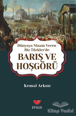 Dünyaya Nizam Veren Biz Türkler’de Barış ve Hoşgörü - Efsus Yayınları