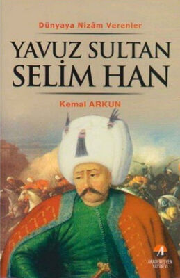 Dünyaya Nizam Verenler - Yavuz Sultan Selim Han-Kemal Arkun - 1