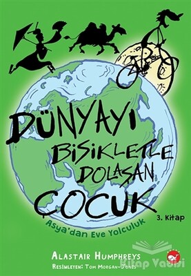 Dünyayı Bisikletle Dolaşan Çocuk 3. Kitap - Asya’dan Eve Yolculuk - Beyaz Balina Yayınları