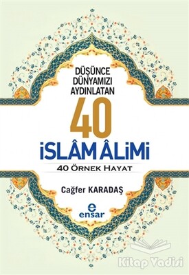 Düşünce Dünyamızı Aydınlatan 40 İslam Alimi 40 Örnek Hayat - Ensar Neşriyat