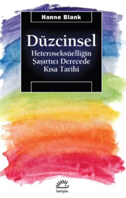 Düzcinsel - Heteroseksüelliğin Şaşırtıcı Derecede Kısa Tarihi - İletişim Yayınları