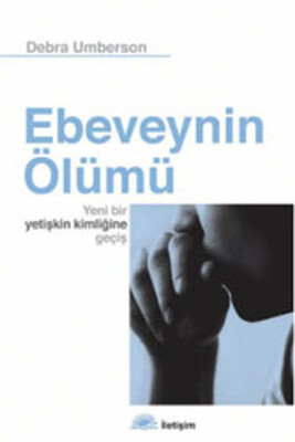 Ebeveynin Ölümü Yeni Bir Yetişkin Kimliğine Geçiş - İletişim Yayınları