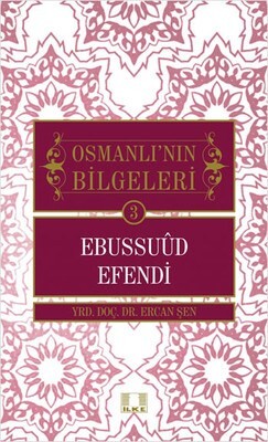 Ebussuud Efendi / Osmanlı'nın Bilgeleri 3 - İlke Yayıncılık