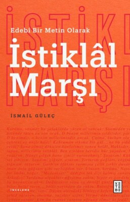 Edebî Bir Metin Olarak İstiklâl Marşı - Ketebe Yayınları