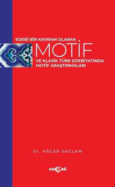Akçağ Yayınları - Edebi Bir Kavram Olarak Motif ve Klasik Türk Edebiyatında Motif Araştırmaları