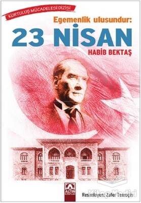 Egemenlik Ulusundur: 23 Nisan - Altın Kitaplar Yayınevi