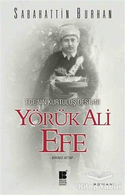 Ege’nin Kurtuluş Destanı Yörük Ali Efe (Birinci Kitap) - Bilge Kültür Sanat