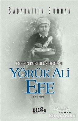 Ege’nin Kurtuluş Destanı Yörük Ali Efe (İkinci Kitap) - Bilge Kültür Sanat