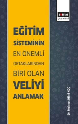 Eğitim Sisteminin En Önemli Ortaklarından Biri Olan Veliyi Anlamak - Eğitim Yayınevi