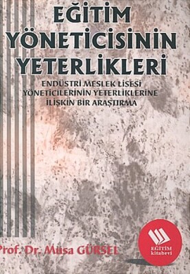 Eğitim Yöneticisinin Yeterlikleri: Endüstri Meslek Lisesi Müdürlerinin Yeterliklerine İlişkin Bir Ar - Eğitim Yayınevi