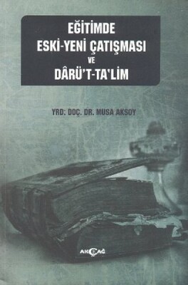 Eğitimde Eski - Yeni Çatışması ve Darü't-Ta'lim - Akçağ Yayınları