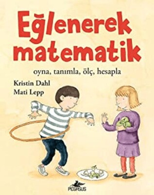 Eğlenerek Matematik: Oyna, Tanımla, Ölç, Hesapla - Pegasus Yayınları