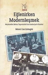 Eğlenirken Modernleşmek Meyhaneden Baloza İmparatorluktan Cumhuriyet'e İstanbul - Heretik Yayıncılık