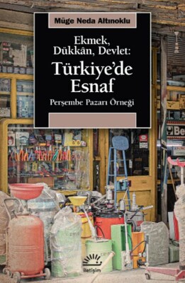 Ekmek, Dükkan, Devlet: Türkiye'de Esnaf - İletişim Yayınları