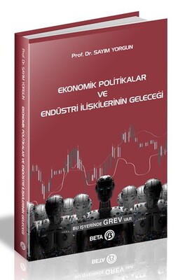 Ekonomik Politikalar ve Endüstri İlişkilerinin Geleceği - Beta Yayınevi
