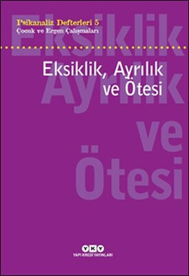 Eksiklik, Ayrılık ve Ötesi - Psikanaliz Defterleri - 5 - Yapı Kredi Yayınları