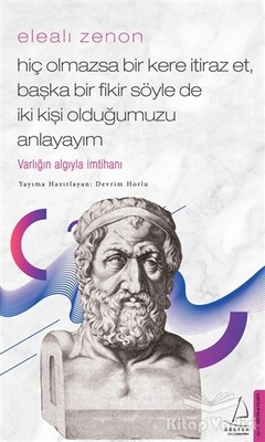 Elealı Zenon - Hiç Olmazsa Bir Kere İtiraz Et, Başka Bir Fikir Söyle de İki Kişi Olduğumuzu Anlayayım - Destek Yayınları