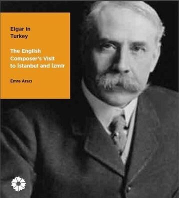Elgar ın Turkey - The English Composer's Visit to Istanbul and İzmir - 1