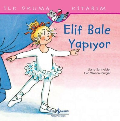 Elif Bale Yapıyor - İlk Okuma Kitabım - İş Bankası Kültür Yayınları