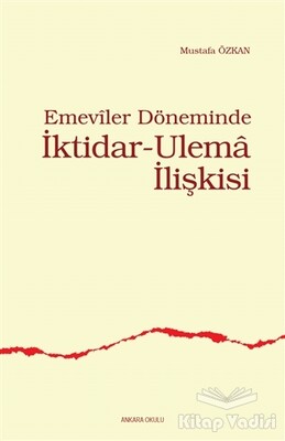 Emeviler Döneminde İktidar - Ulema İlişkisi - Ankara Okulu Yayınları