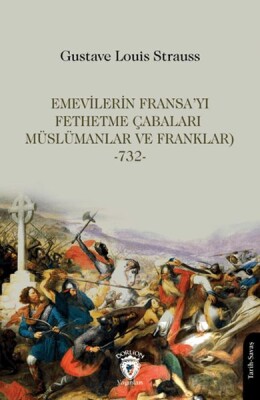 Emevilerin Fransa’yı Fethetme Çabaları (Müslümanlar ve Franklar)-732- - Dorlion Yayınları