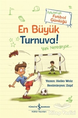 En Büyük Turnuva! - Anton’un Futbol Günlüğü - İş Bankası Kültür Yayınları