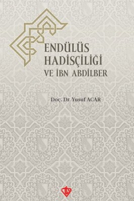 Endülüs Hadisçiliği ve İbn Abdilber - Türkiye Diyanet Vakfı Yayınları