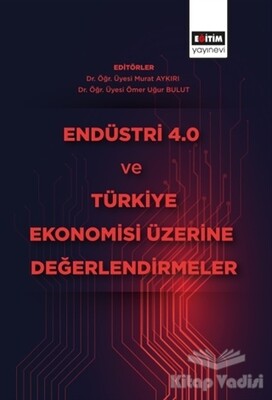 Endüstri 4.0 ve Türkiye Ekonomisi Üzerine Değerlendirmeler - Eğitim Yayınevi