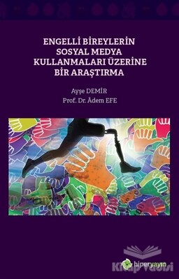 Engelli Bireylerin Sosyal Medya Kullanmaları Üzerine Bir Araştırma - Hiperlink Yayınları