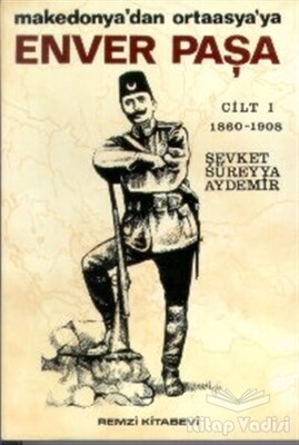 Enver Paşa Cilt: 1 1860-1908 Makedonya’dan Ortaasya’ya - Remzi Kitabevi
