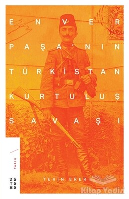 Enver Paşa'nın Türkistan Kurtuluş Savaşı - Ketebe Yayınları