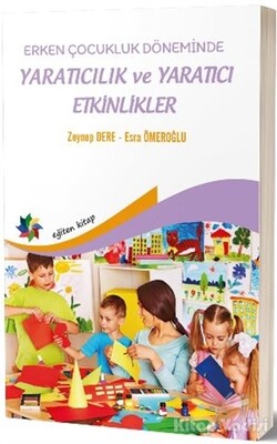 Erken Çocukluk Döneminde Yaratıcılık ve Yaratıcı Etkinlikler - Eğiten Kitap