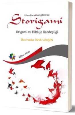 Erken Çocukluk Eğitiminde Storigami Origami ve Hikaye Kardeşliği - Eğiten Kitap