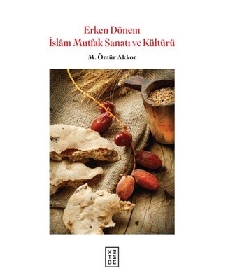 Erken Dönem İslam Mutfak Sanatı ve Kültürü (Ciltli) - Ketebe Yayınları