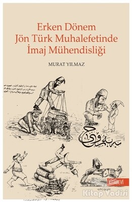 Erken Dönem Jön Türk Muhalefetinde İmaj Mühendisliği - Kitabevi Yayınları